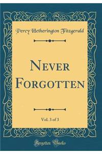 Never Forgotten, Vol. 3 of 3 (Classic Reprint)