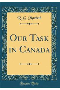 Our Task in Canada (Classic Reprint)