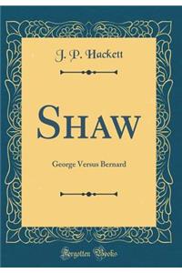 Shaw: George Versus Bernard (Classic Reprint)