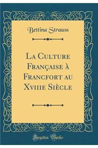 La Culture Franï¿½aise ï¿½ Francfort Au Xviiie Siï¿½cle (Classic Reprint)