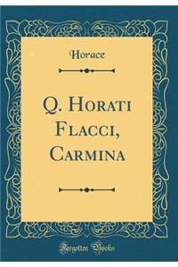 Q. Horati Flacci, Carmina (Classic Reprint)