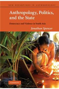 Anthropology, Politics, and the State