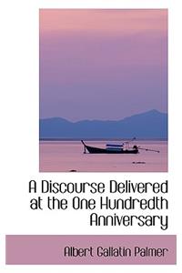 A Discourse Delivered at the One Hundredth Anniversary