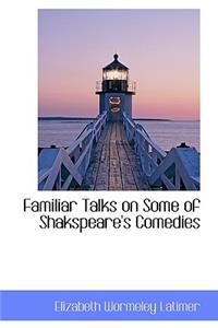 Familiar Talks on Some of Shakspeare's Comedies