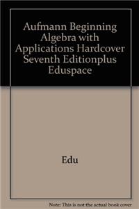 Aufmann Beginning Algebra with Applications Hardcover Seventh Editionplus Eduspace