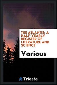 The Atlantis: a half-yearly register of literature and science