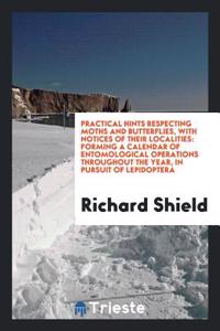 Practical Hints Respecting Moths and Butterflies, with Notices of Their Localities