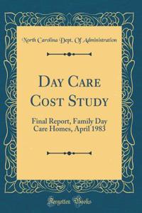 Day Care Cost Study: Final Report, Family Day Care Homes, April 1983 (Classic Reprint)