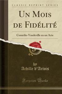 Un Mois de Fidï¿½litï¿½: Comï¿½die-Vaudeville En Un Acte (Classic Reprint)