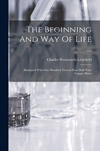 Beginning And Way Of Life ...: Illustrated With One Hundred Twenty-four Half-tone Copper Plates