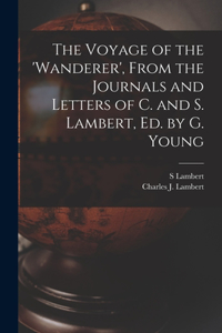 Voyage of the 'wanderer', From the Journals and Letters of C. and S. Lambert, Ed. by G. Young