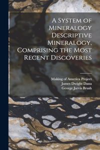 System of Mineralogy Descriptive Mineralogy, Comprising the Most Recent Discoveries