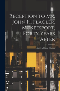 Reception to Mr. John H. Flagler. McKeesport, Forty Years After