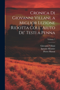 Cronica Di Giovanni Villani, a Miglior Lezione Ridotta Coll' Aiuto De' Testi a Penna; Volume 7