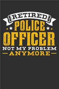 Retired Police Officer Not My Problem Anymore