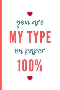 You Are My Type On Paper 100%