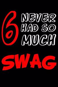 6 Never Had So Much Swag