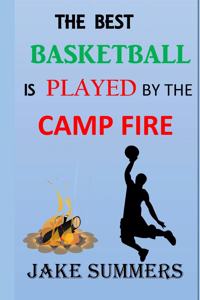 The Best Basketball Is Played by the Camp Fire