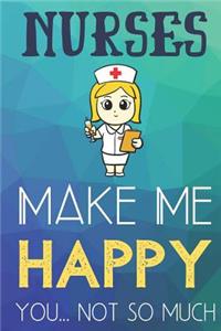 Nurses Make Me Happy You Not So Much