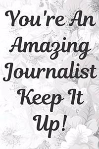 You're An Amazing Journalist Keep It Up Notebook Journal