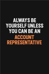 Always Be Yourself Unless You Can Be An Account Representative
