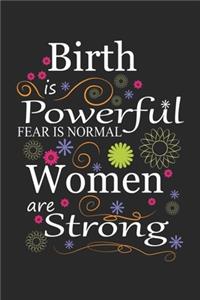 Birth is Powerful Fear is Normal Women are Strong