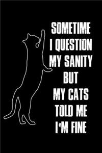 Sometime I Question My Sanity But My Cats Told Me I'm Fine