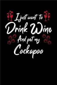 I Just Wanna Drink Wine And Pet My Cockapoo