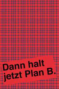 Dann halt jetzt Plan B.