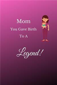 Mom You Gave Birth To A Legend