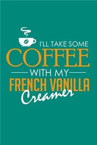 I'll Take Some Coffee With My French Vanilla Creamer