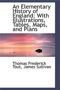 An Elementary History of England: With Illustrations, Tables, Maps, and Plans