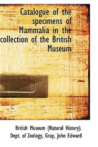 Catalogue of the Specimens of Mammalia in the Collection of the British Museum