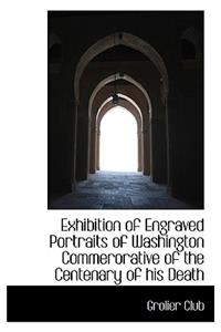 Exhibition of Engraved Portraits of Washington Commerorative of the Centenary of His Death