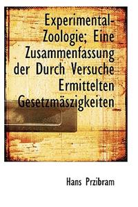 Experimental-Zoologie; Eine Zusammenfassung Der Durch Versuche Ermittelten Gesetzmaszigkeiten