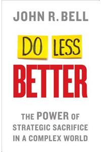 Do Less Better: The Power of Strategic Sacrifice in a Complex World