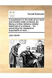 A Supplement to the State of Our Wool and Woollen Trade Reviewed, &c. Being a Further Defence (Chiefly Historical) of a Scheme ... for Preventing the Clandestine Exportation of Wool ...