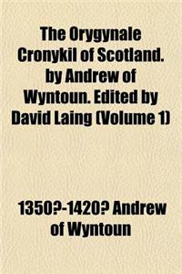 The Orygynale Cronykil of Scotland. by Andrew of Wyntoun. Edited by David Laing (Volume 1)
