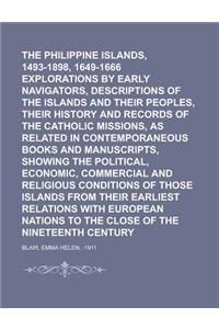 The Philippine Islands, 1493-1898, 1649-1666 Explorations by Early Navigators, Descriptions of the Islands and Their Peoples, Their History and Record