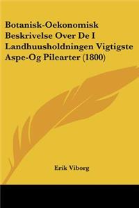 Botanisk-Oekonomisk Beskrivelse Over De I Landhuusholdningen Vigtigste Aspe-Og Pilearter (1800)