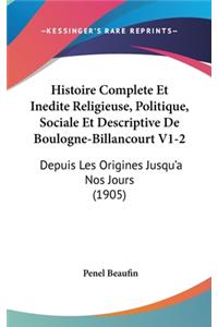 Histoire Complete Et Inedite Religieuse, Politique, Sociale Et Descriptive de Boulogne-Billancourt V1-2