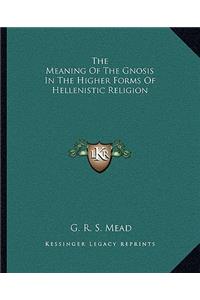 Meaning of the Gnosis in the Higher Forms of Hellenistic Religion