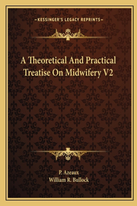 Theoretical And Practical Treatise On Midwifery V2