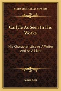 Carlyle As Seen In His Works