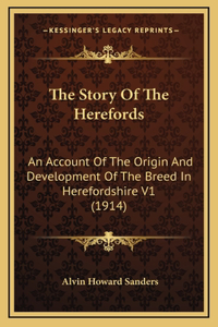 Story Of The Herefords: An Account Of The Origin And Development Of The Breed In Herefordshire V1 (1914)