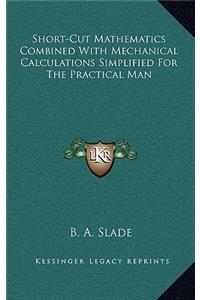 Short-Cut Mathematics Combined With Mechanical Calculations Simplified For The Practical Man