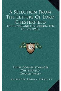 A Selection from the Letters of Lord Chesterfield