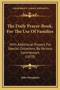 The Daily Prayer-Book, for the Use of Families