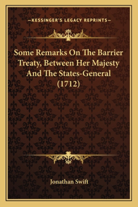 Some Remarks On The Barrier Treaty, Between Her Majesty And The States-General (1712)