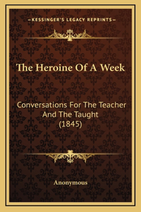 The Heroine Of A Week: Conversations For The Teacher And The Taught (1845)